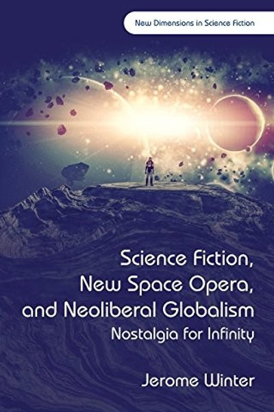 Cover of Science Fiction, New Space Opera, and Neoliberal Globalism: Nostalgia for Infinity (New Dimensions in Science Fiction)