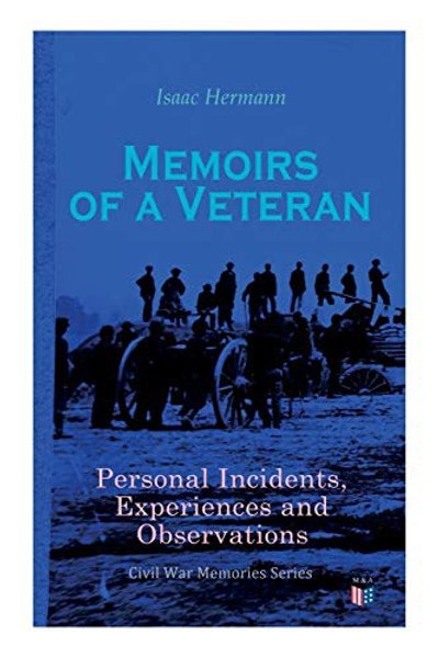 Cover of Memoirs of a Veteran : Personal Incidents, Experiences and Observations