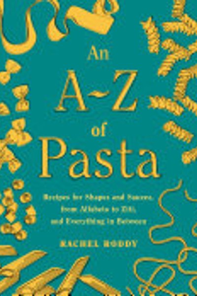 Cover of a-Z of Pasta : Recipes for Shapes and Sauces, from Alfabeto to Ziti, and Everything in Between